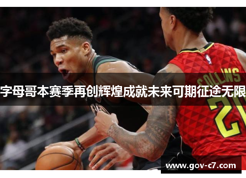 字母哥本赛季再创辉煌成就未来可期征途无限