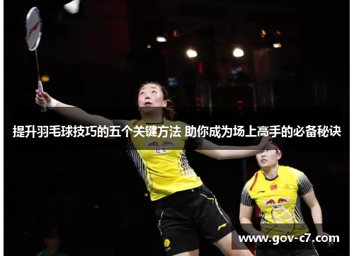提升羽毛球技巧的五个关键方法 助你成为场上高手的必备秘诀