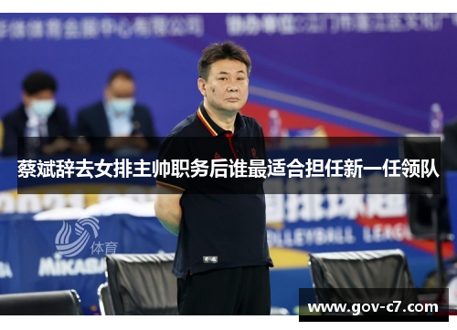 蔡斌辞去女排主帅职务后谁最适合担任新一任领队