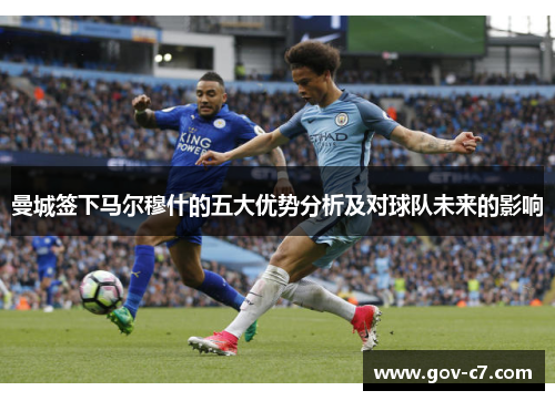 曼城签下马尔穆什的五大优势分析及对球队未来的影响