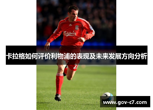 卡拉格如何评价利物浦的表现及未来发展方向分析