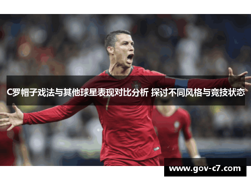 C罗帽子戏法与其他球星表现对比分析 探讨不同风格与竞技状态