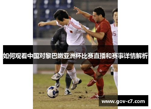 如何观看中国对黎巴嫩亚洲杯比赛直播和赛事详情解析