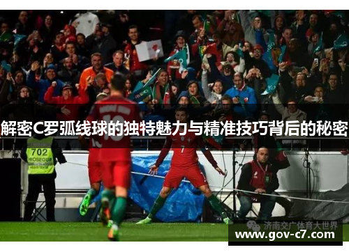 解密C罗弧线球的独特魅力与精准技巧背后的秘密