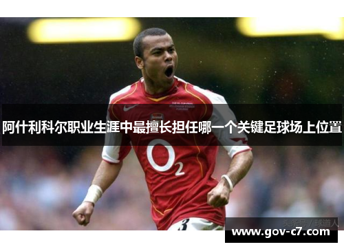 阿什利科尔职业生涯中最擅长担任哪一个关键足球场上位置