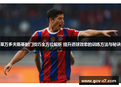 莱万多夫斯基射门技巧全方位解析 提升进球效率的训练方法与秘诀